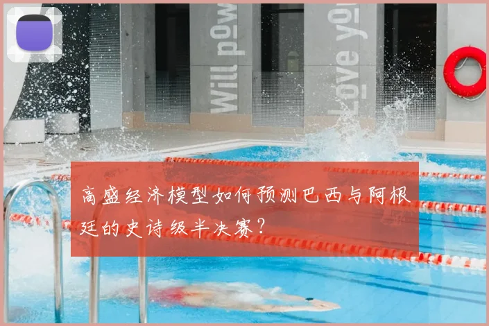 高盛经济模型如何预测巴西与阿根廷的史诗级半决赛?